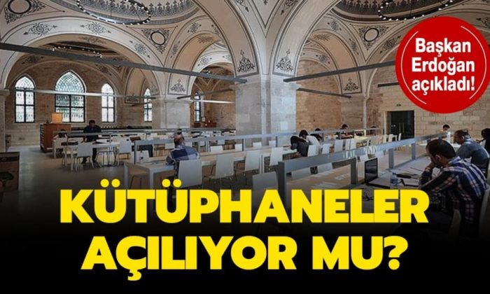 Cumhurbaşkanı Erdoğan açıkladı : Kütüphaneler açılacak mı? Kütüphaneler ne zaman açılacak?