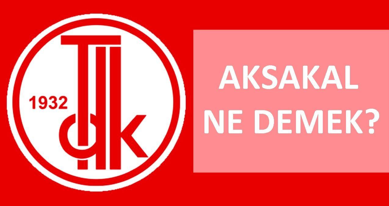 Aksakal ne demek? TDK’ya göre Aksakal anlamı nedir? Kime Aksakal denir? Aksakal’ın görevleri nelerdir? Aksakallı nedir?